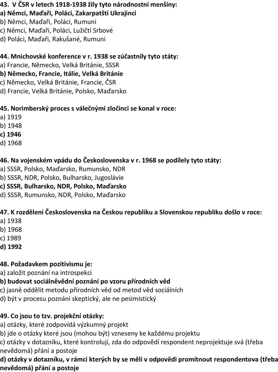 1938 se zúčastnily tyto státy: a) Francie, Německo, Velká Británie, SSSR b) Německo, Francie, Itálie, Velká Británie c) Německo, Velká Británie, Francie, ČSR d) Francie, Velká Británie, Polsko,