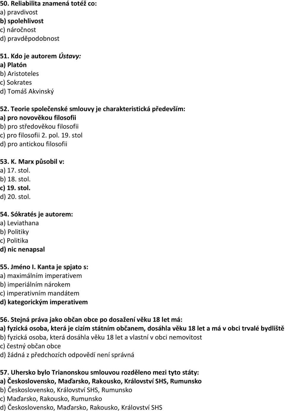 Marx působil v: a) 17. stol. b) 18. stol. c) 19. stol. d) 20. stol. 54. Sókratés je autorem: a) Leviathana b) Politiky c) Politika d) nic nenapsal 55. Jméno I.