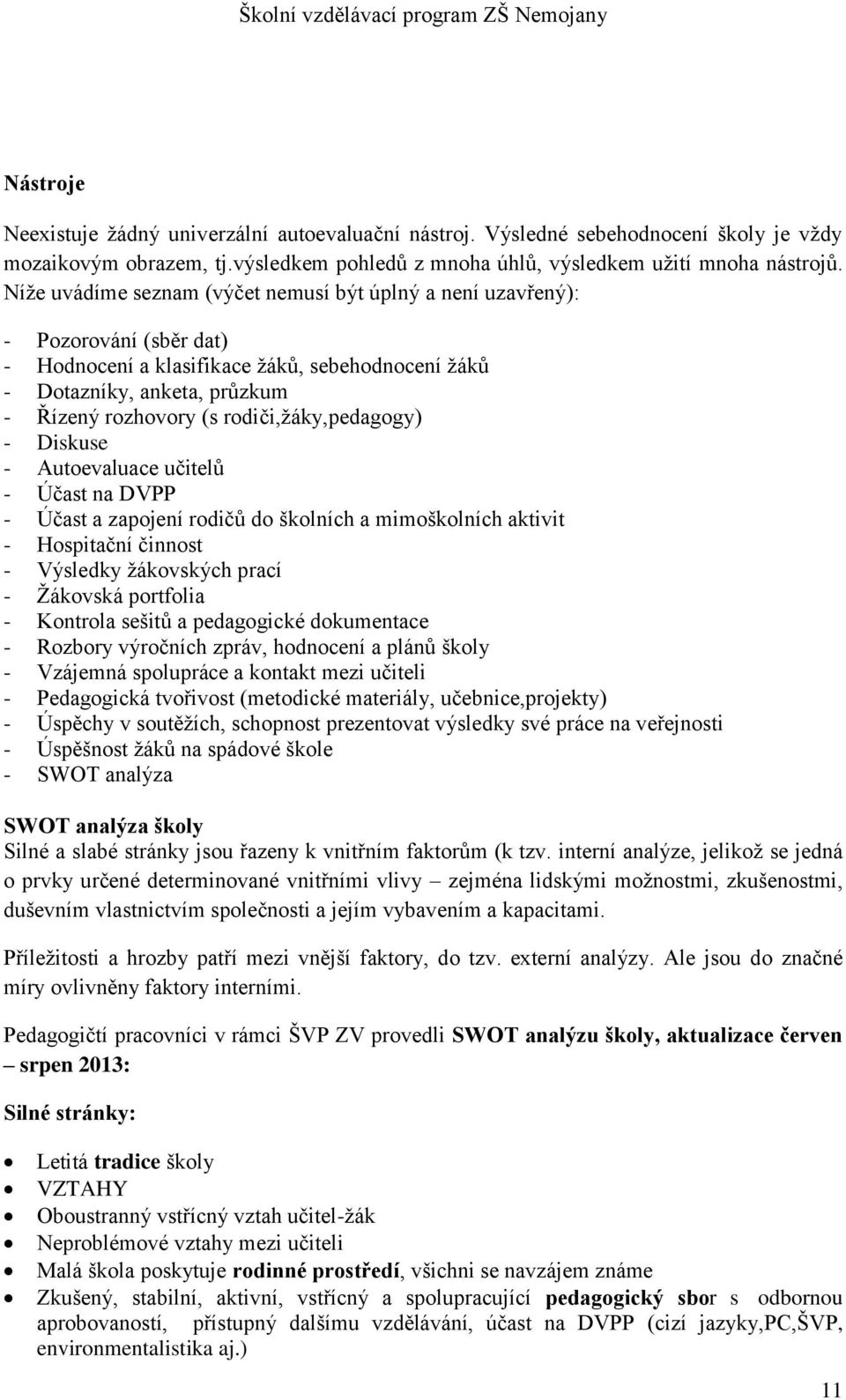 rodiči,žáky,pedagogy) - Diskuse - Autoevaluace učitelů - Účast na DVPP - Účast a zapojení rodičů do školních a mimoškolních aktivit - Hospitační činnost - Výsledky žákovských prací - Žákovská