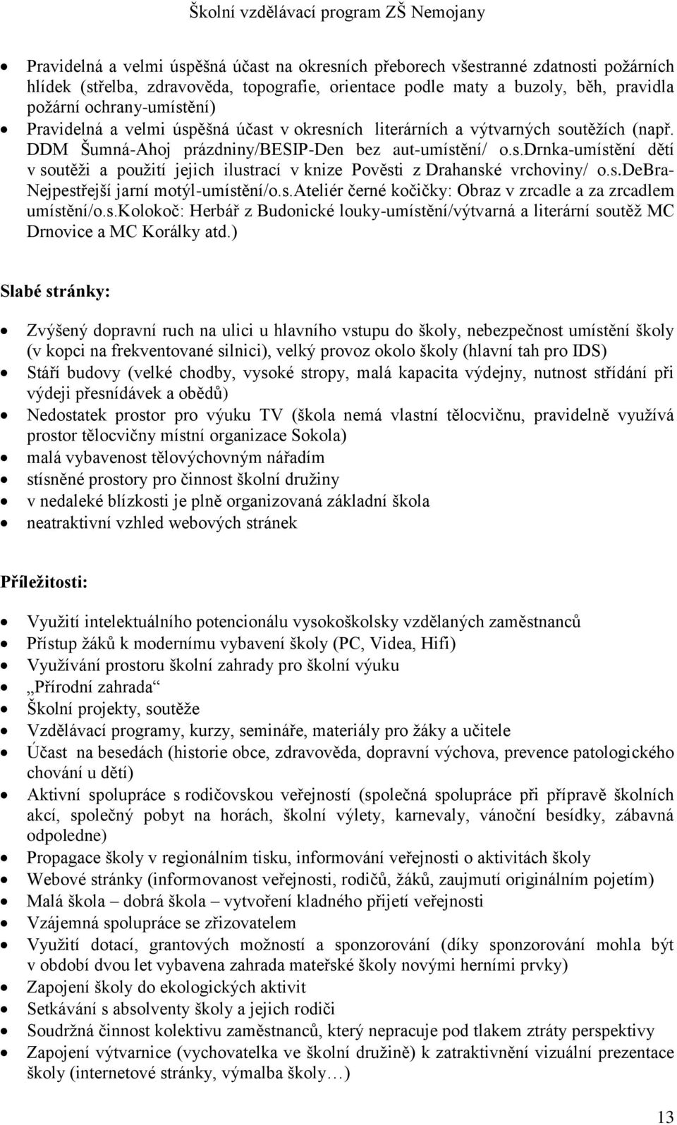 s.debra- Nejpestřejší jarní motýl-umístění/o.s.ateliér černé kočičky: Obraz v zrcadle a za zrcadlem umístění/o.s.kolokoč: Herbář z Budonické louky-umístění/výtvarná a literární soutěž MC Drnovice a MC Korálky atd.