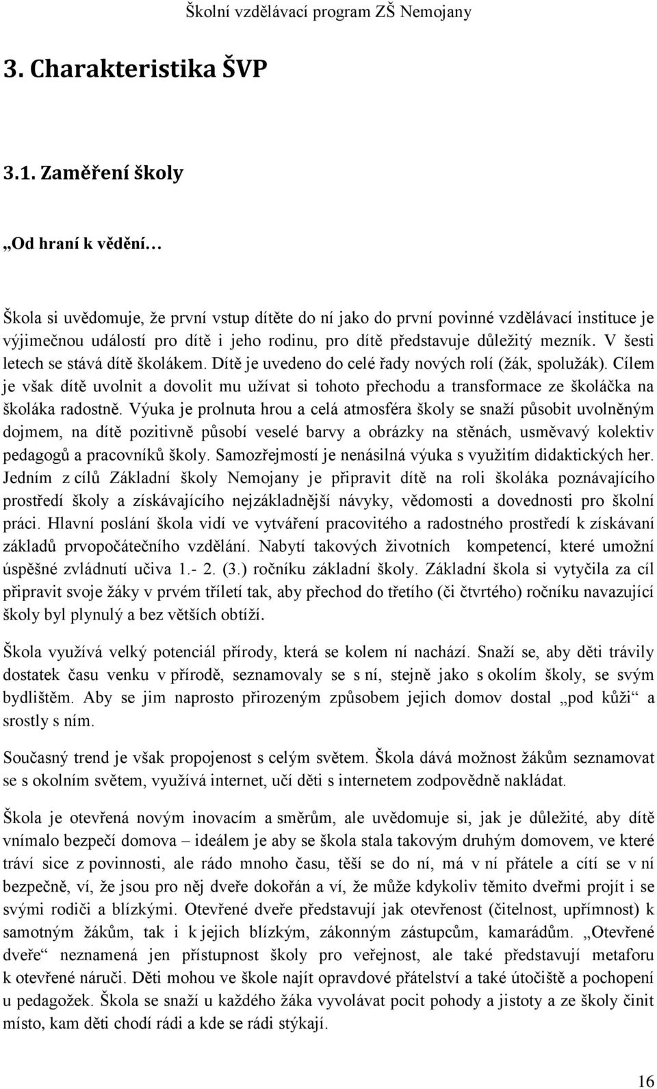 důležitý mezník. V šesti letech se stává dítě školákem. Dítě je uvedeno do celé řady nových rolí (žák, spolužák).