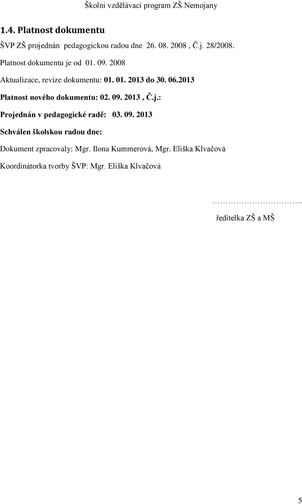 2013 Platnost nového dokumentu: 02. 09. 2013, Č.j.: Projednán v pedagogické radě: 0 09.