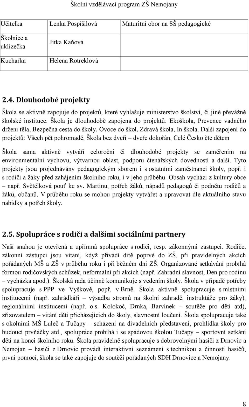 Škola je dlouhodobě zapojena do projektů: Ekoškola, Prevence vadného držení těla, Bezpečná cesta do školy, Ovoce do škol, Zdravá škola, In škola.