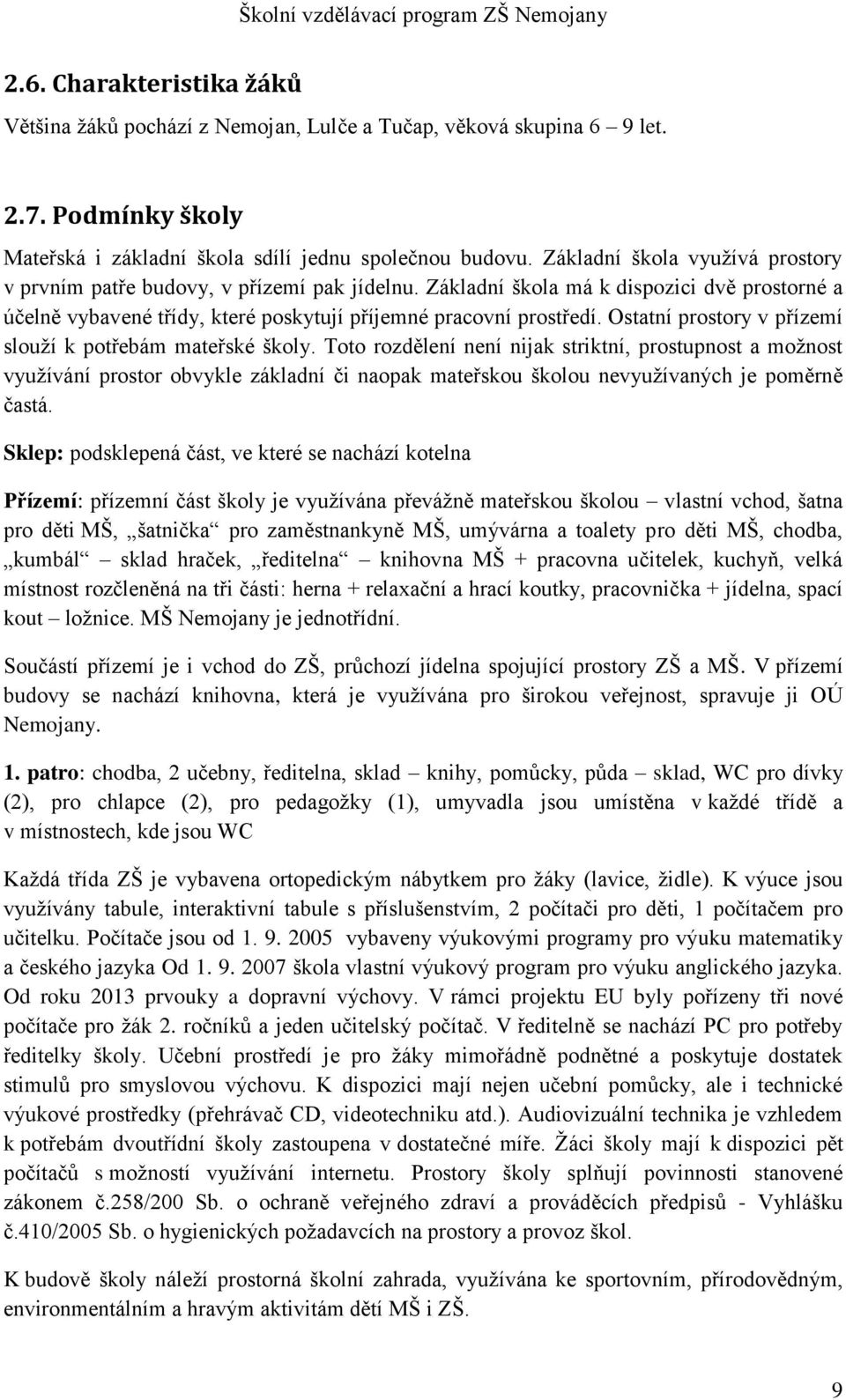 Ostatní prostory v přízemí slouží k potřebám mateřské školy.