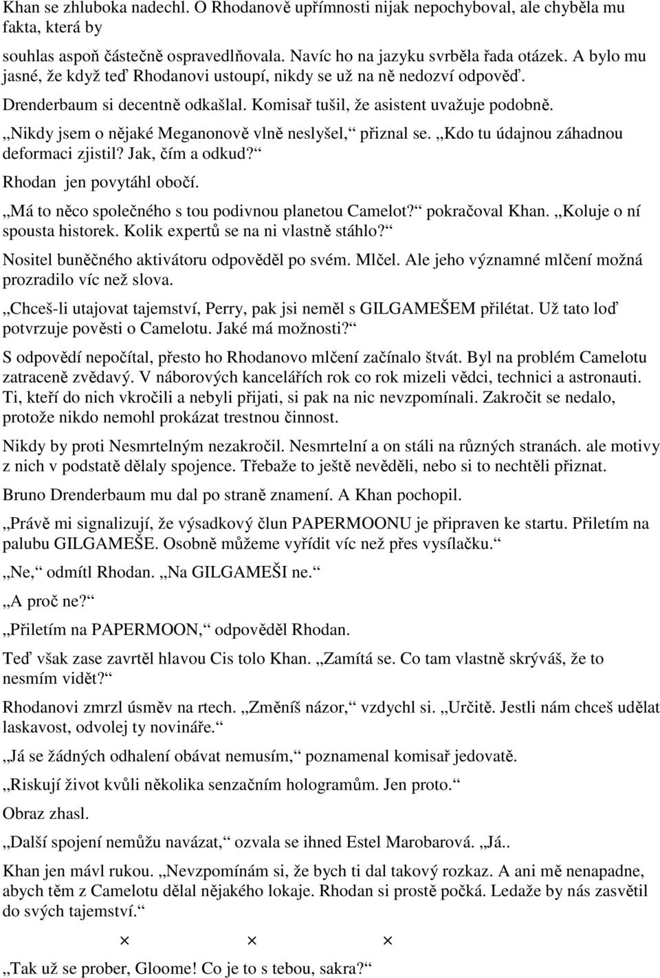 Nikdy jsem o nějaké Meganonově vlně neslyšel, přiznal se. Kdo tu údajnou záhadnou deformaci zjistil? Jak, čím a odkud? Rhodan jen povytáhl obočí. Má to něco společného s tou podivnou planetou Camelot?