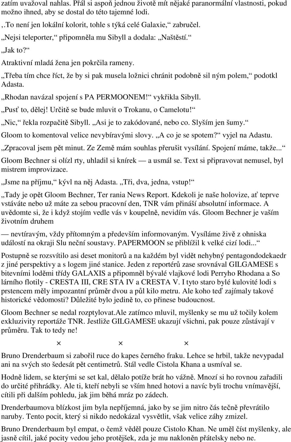 Třeba tím chce říct, že by si pak musela ložnici chránit podobně sil ným polem, podotkl Adasta. Rhodan navázal spojení s PA PERMOONEM! vykřikla Sibyll. Pusť to, dělej!