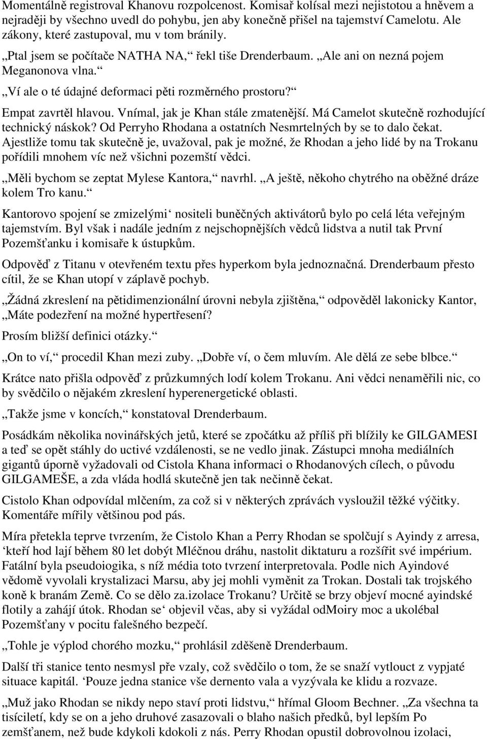 Empat zavrtěl hlavou. Vnímal, jak je Khan stále zmatenější. Má Camelot skutečně rozhodující technický náskok? Od Perryho Rhodana a ostatních Nesmrtelných by se to dalo čekat.