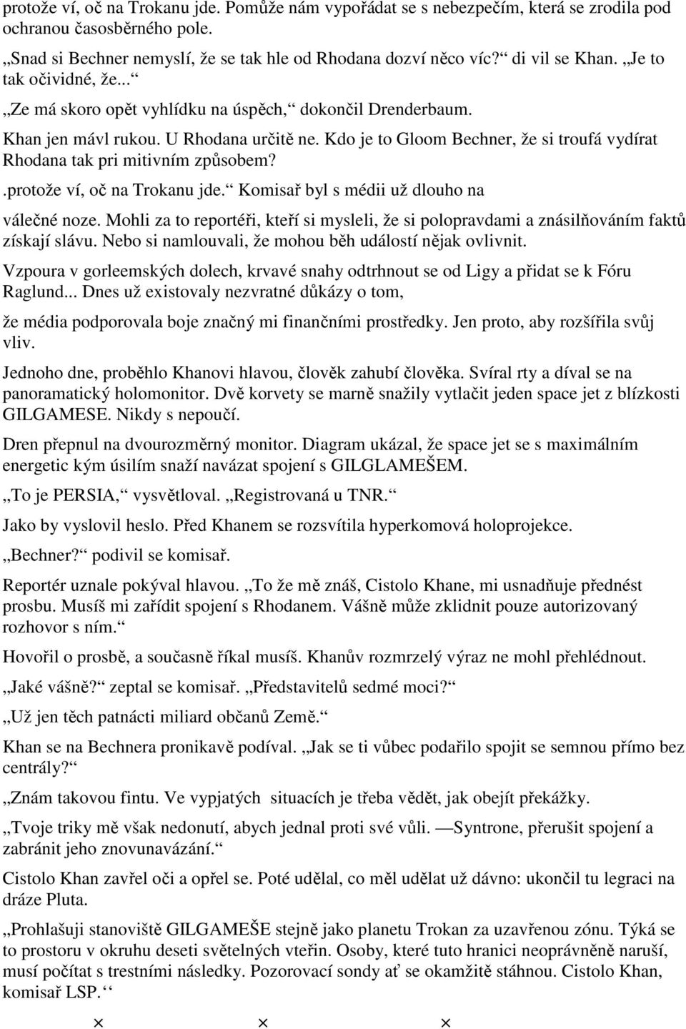 Kdo je to Gloom Bechner, že si troufá vydírat Rhodana tak pri mitivním způsobem?.protože ví, oč na Trokanu jde. Komisař byl s médii už dlouho na válečné noze.