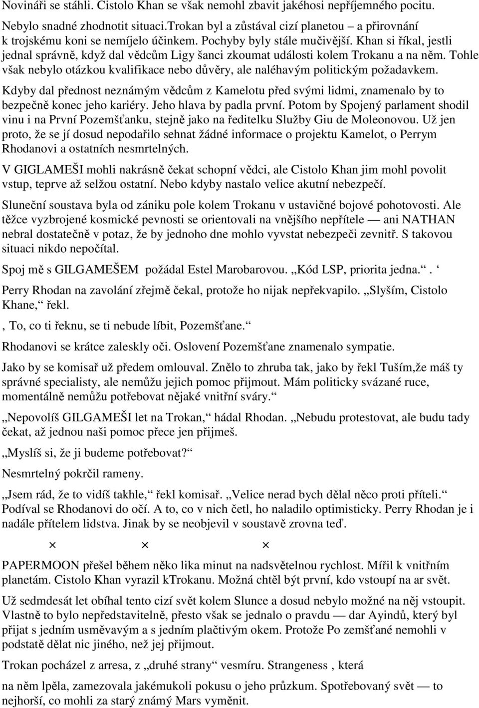 Khan si říkal, jestli jednal správně, když dal vědcům Ligy šanci zkoumat události kolem Trokanu a na něm. Tohle však nebylo otázkou kvalifikace nebo důvěry, ale naléhavým politickým požadavkem.