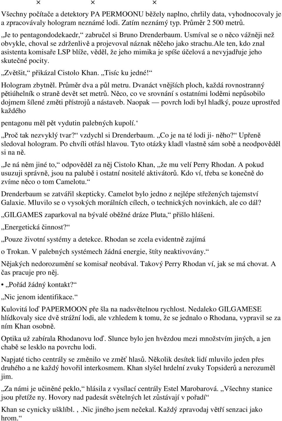 ale ten, kdo znal asistenta komisaře LSP blíže, věděl, že jeho mimika je spíše účelová a nevyjadřuje jeho skutečné pocity. Zvětšit, přikázal Cistolo Khan. Tisíc ku jedné! Hologram zbytněl.