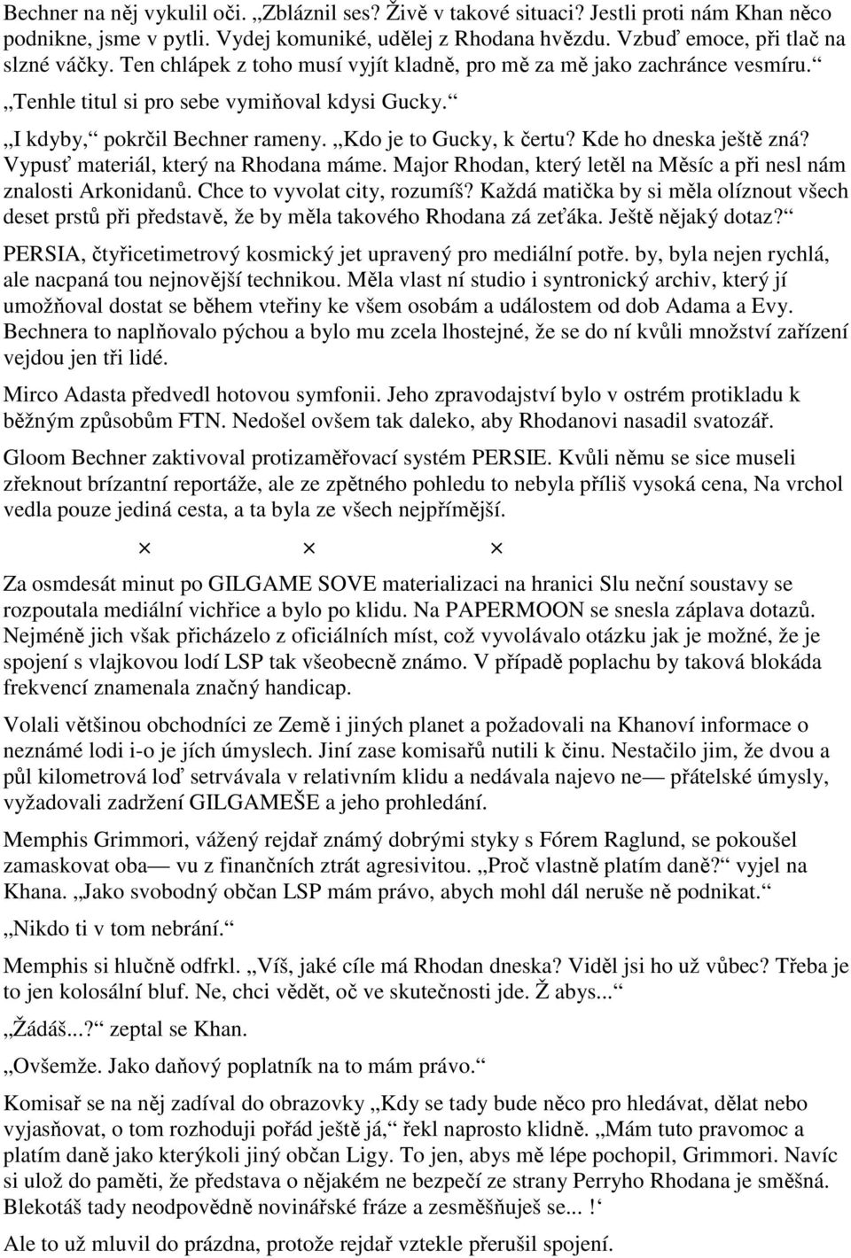 Kde ho dneska ještě zná? Vypusť materiál, který na Rhodana máme. Major Rhodan, který letěl na Měsíc a při nesl nám znalosti Arkonidanů. Chce to vyvolat city, rozumíš?