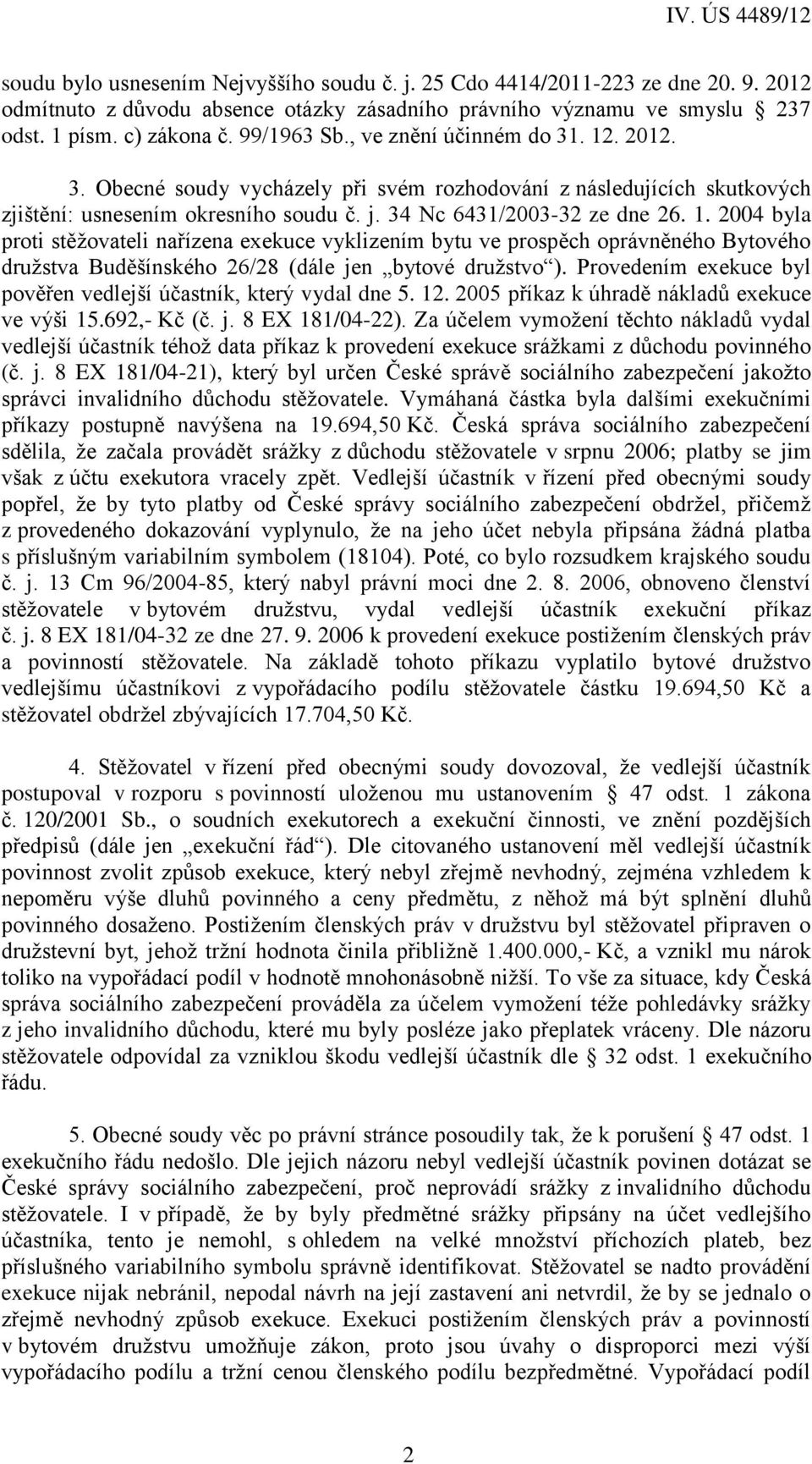 Provedením exekuce byl pověřen vedlejší účastník, který vydal dne 5. 12. 2005 příkaz k úhradě nákladů exekuce ve výši 15.692,- Kč (č. j. 8 EX 181/04-22).