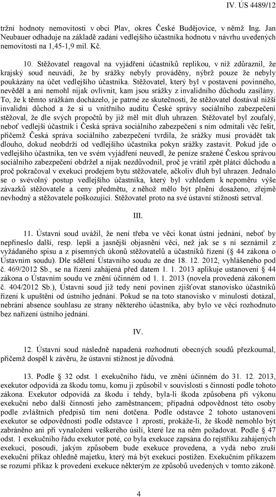 Stěžovatel, který byl v postavení povinného, nevěděl a ani nemohl nijak ovlivnit, kam jsou srážky z invalidního důchodu zasílány.