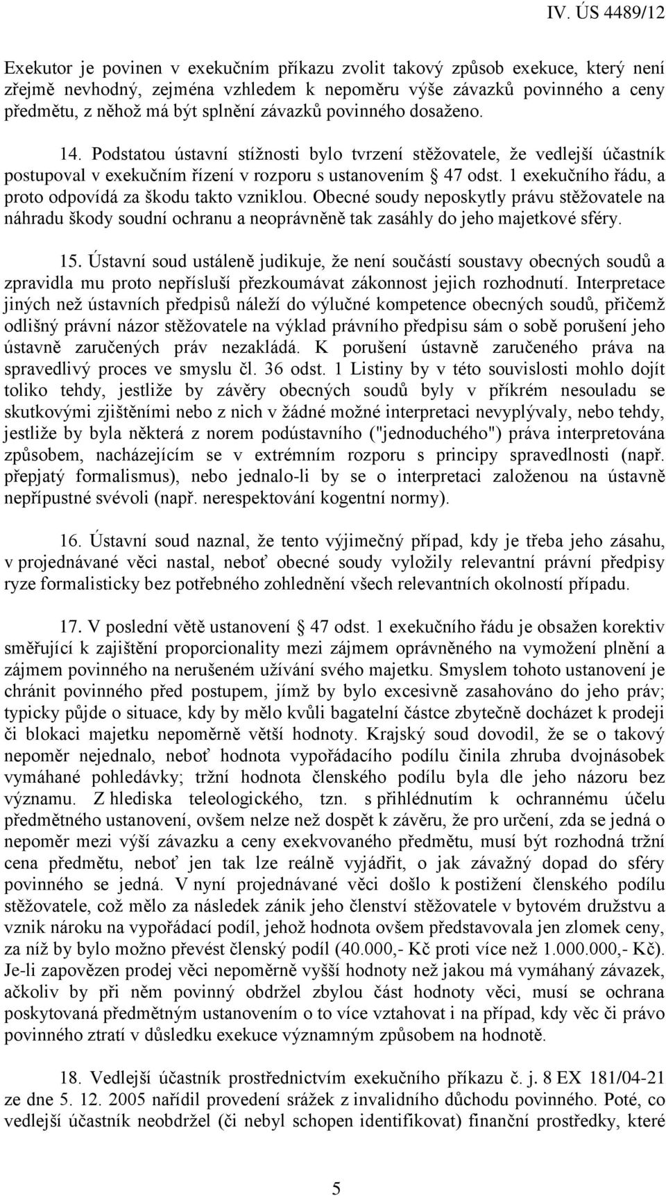 1 exekučního řádu, a proto odpovídá za škodu takto vzniklou. Obecné soudy neposkytly právu stěžovatele na náhradu škody soudní ochranu a neoprávněně tak zasáhly do jeho majetkové sféry. 15.