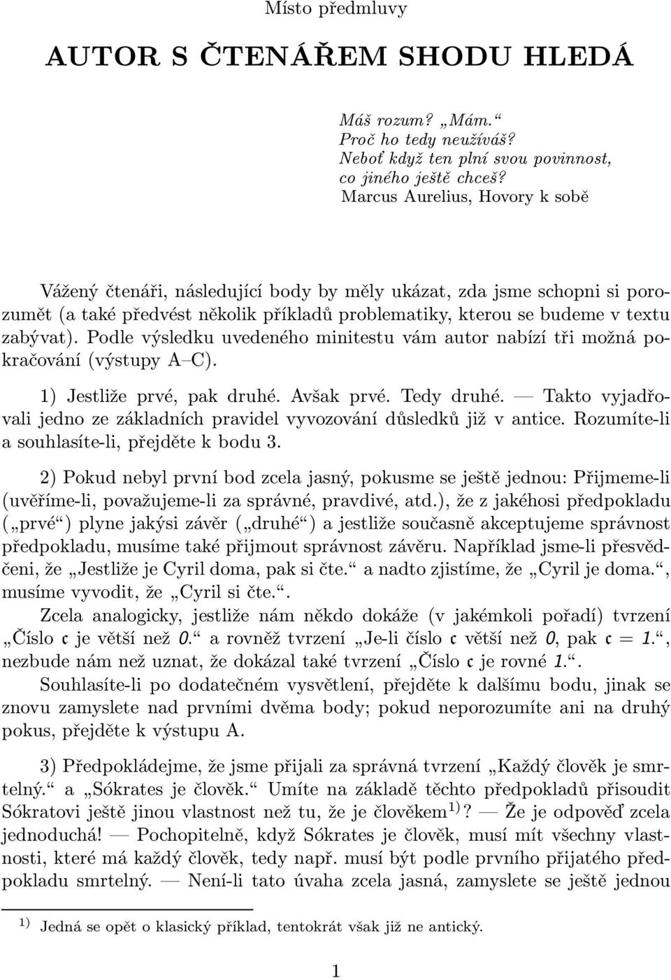 Podle výsledku uvedeného minitestu vám autor nabízí tři možná pokračování(výstupy A C). 1) Jestliže prvé, pak druhé. Avšak prvé. Tedy druhé.