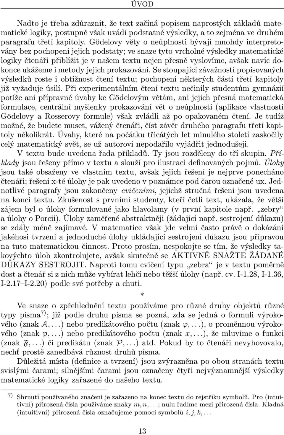 avšak navíc dokonce ukážeme i metody jejich prokazování. Se stoupající závažností popisovaných výsledků roste i obtížnost čtení textu; pochopení některých částí třetí kapitoly již vyžaduje úsilí.