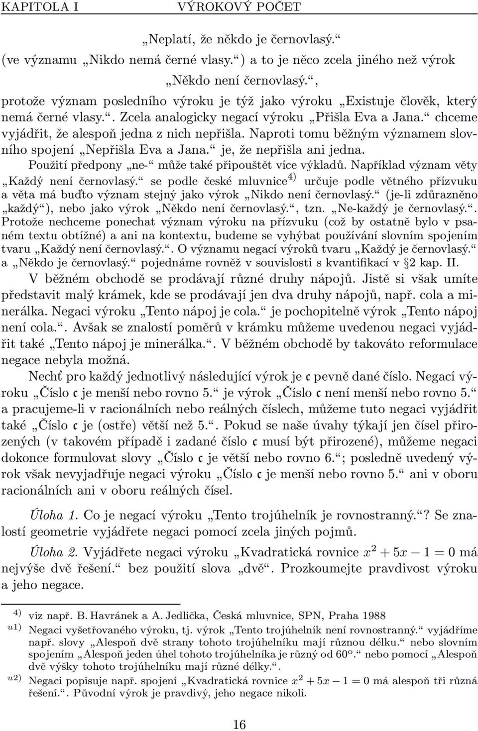 Naproti tomu běžným významem slovníhospojení NepřišlaEvaaJana. je,ženepřišlaanijedna. Použitípředpony ne- můžetaképřipouštětvícevýkladů.napříkladvýznamvěty Každý není černovlasý.