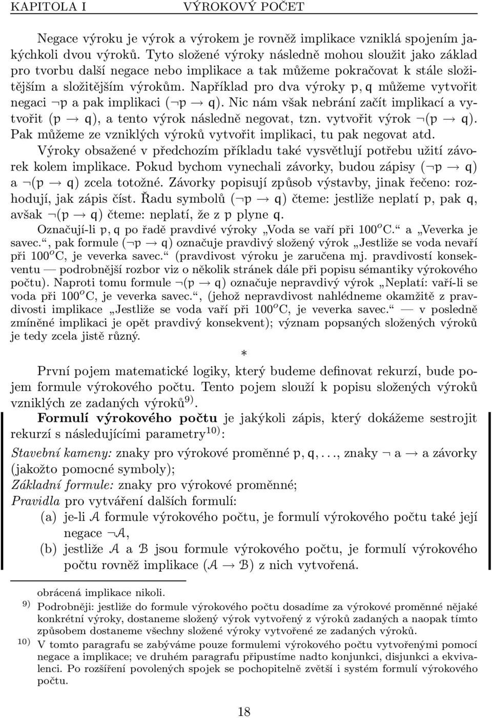 Například pro dva výroky p, q můžeme vytvořit negaci papakimplikaci( p q).nicnámvšaknebránízačítimplikacíavytvořit(p q),atentovýroknásledněnegovat,tzn.vytvořitvýrok (p q).