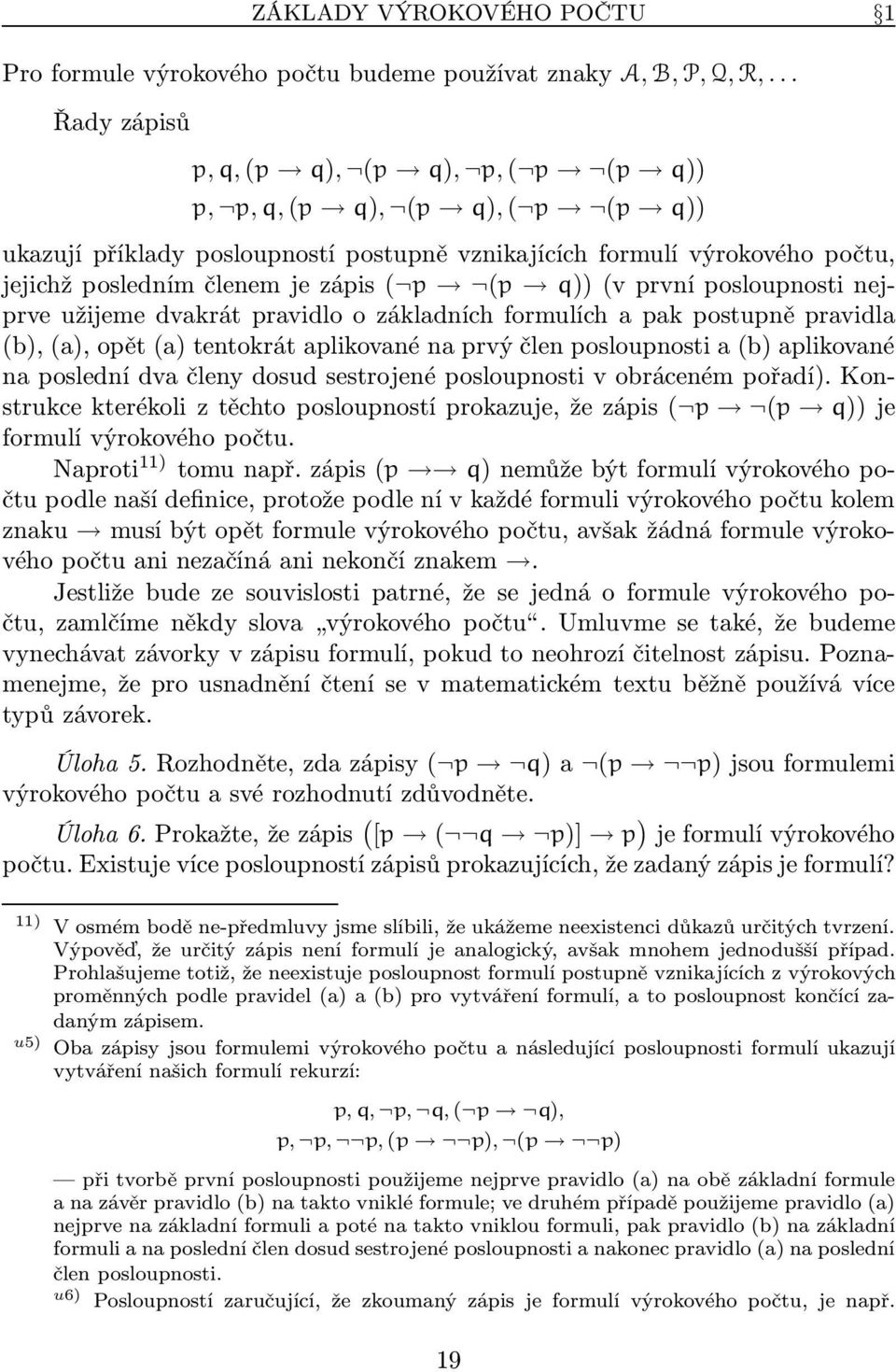 q))(vprvníposloupnostinejprve užijeme dvakrát pravidlo o základních formulích a pak postupně pravidla (b),(a), opět(a) tentokrát aplikované na prvý člen posloupnosti a(b) aplikované na poslední dva