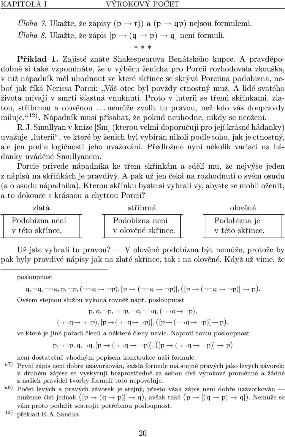 Vášotecbylpovždyctnostnýmuž.Alidésvatého života mívají v smrti šťastná vnuknutí. Proto v luterii se třemi skřínkami, zlatou,stříbrnouaolověnou...nemůžezvolittupravou,nežkdovásdoopravdy miluje. 12).