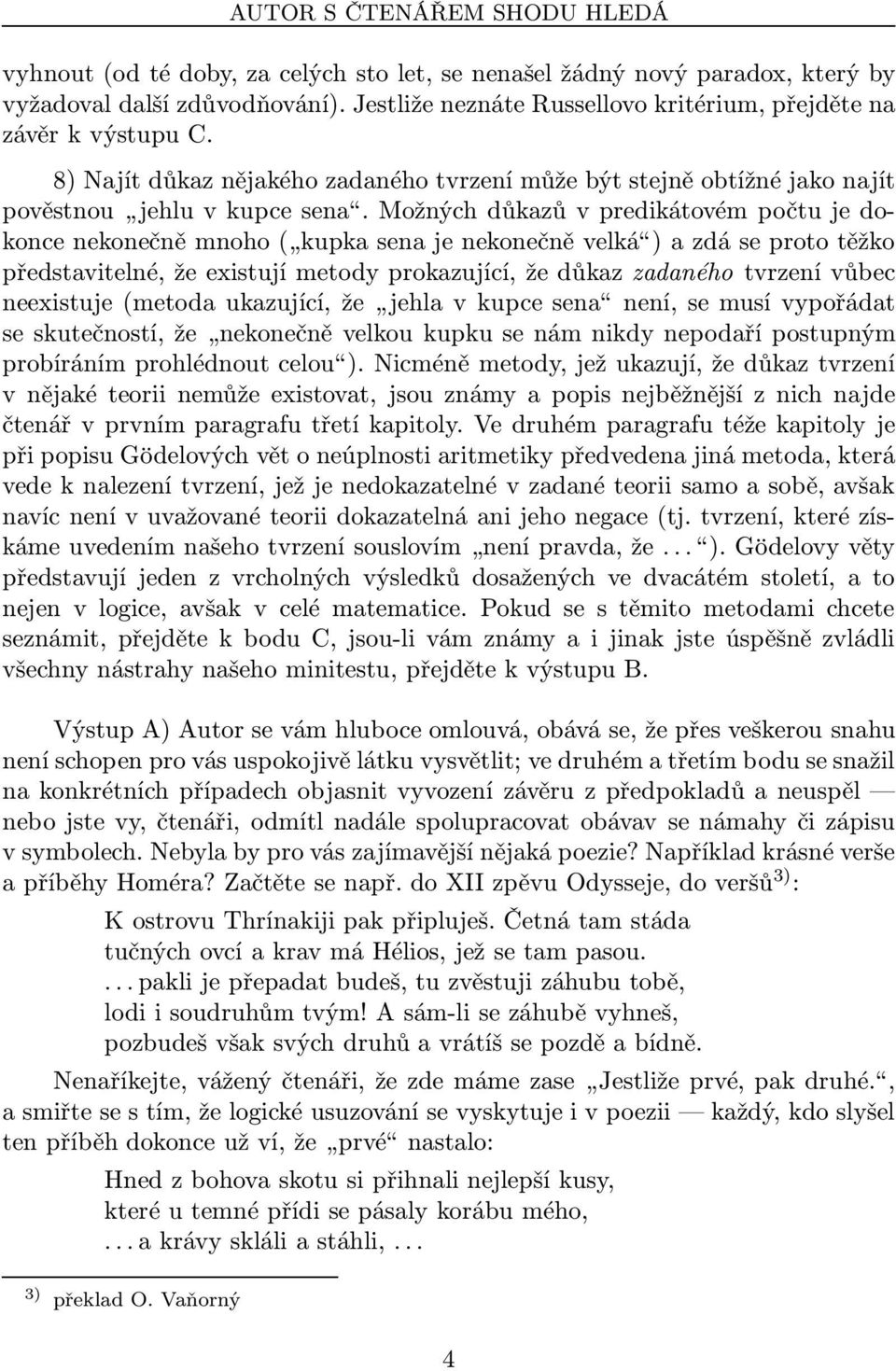 možnýchdůkazůvpredikátovémpočtujedokoncenekonečněmnoho( kupkasenajenekonečněvelká )azdáseprototěžko představitelné, že existují metody prokazující, že důkaz zadaného tvrzení vůbec