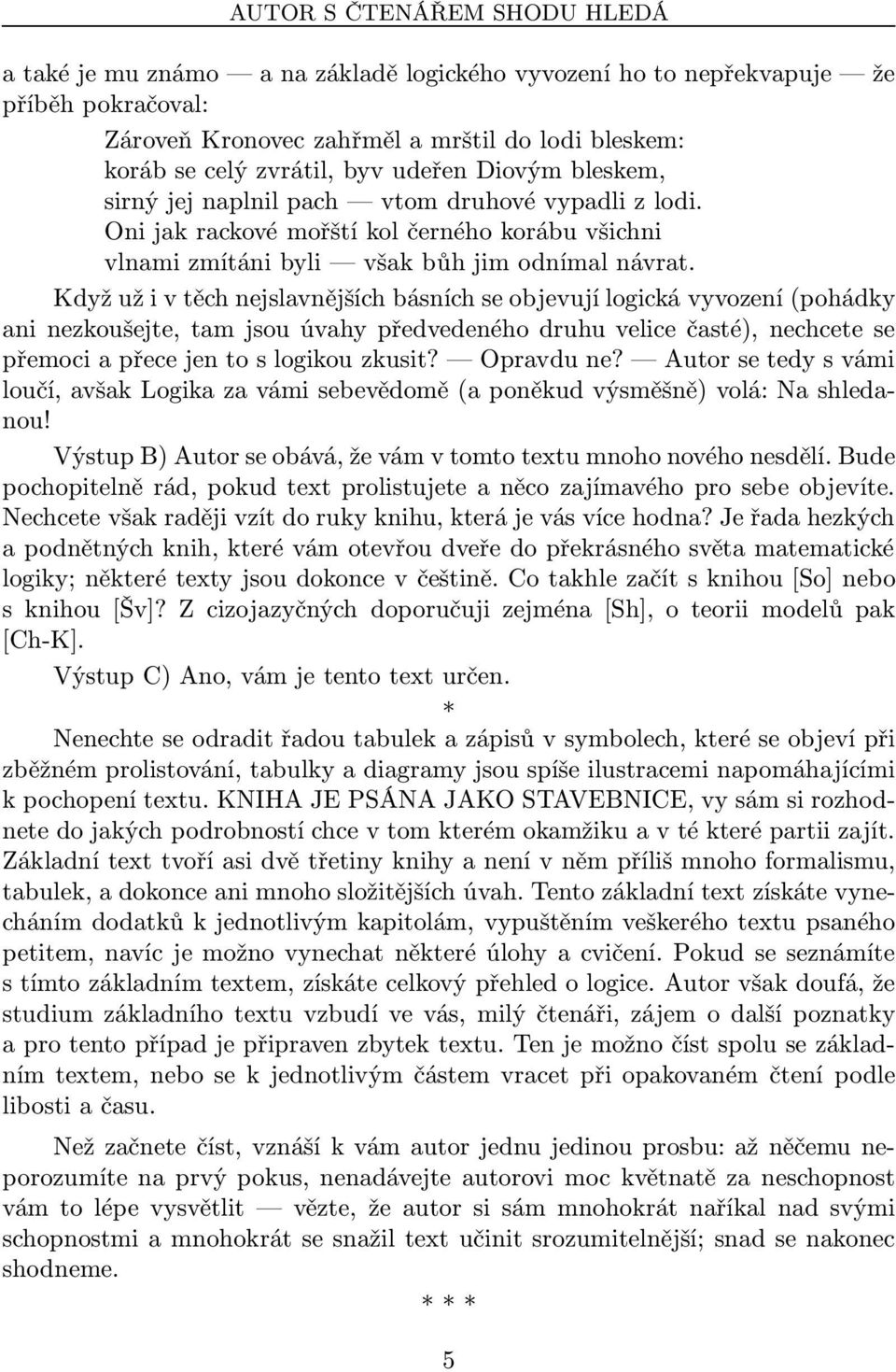 Když už i v těch nejslavnějších básních se objevují logická vyvození(pohádky ani nezkoušejte, tam jsou úvahy předvedeného druhu velice časté), nechcete se přemociapřecejentoslogikouzkusit? Opravdune?