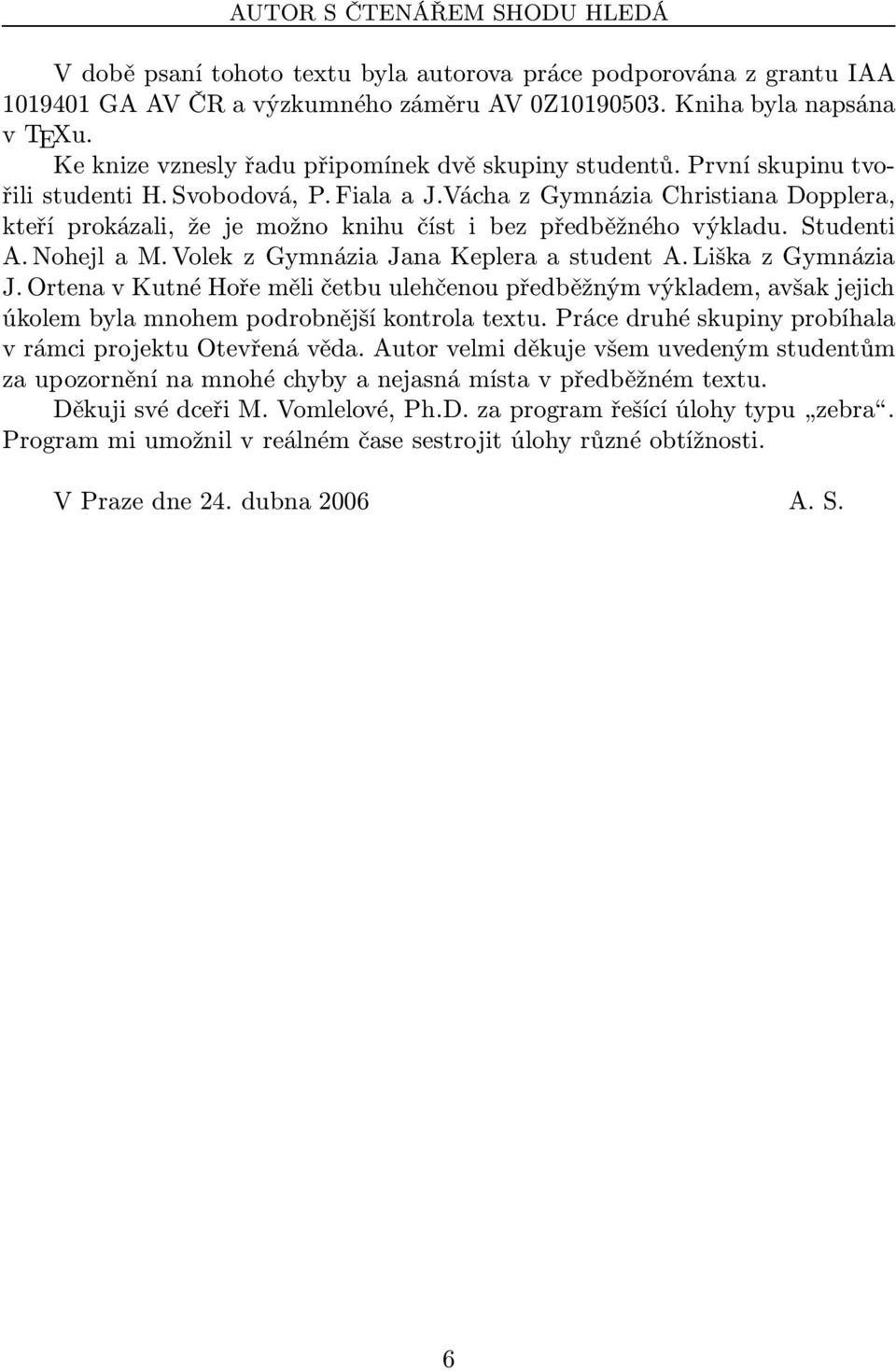 Vácha z Gymnázia Christiana Dopplera, kteří prokázali, že je možno knihu číst i bez předběžného výkladu. Studenti A.NohejlaM.VolekzGymnáziaJanaKepleraastudentA.LiškazGymnázia J.