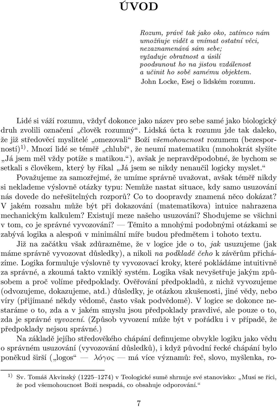 lidskáúctakrozumujdetakdaleko, žejižstředověcímyslitelé omezovali Božívšemohoucnostrozumem(bezesporností) 1).Mnozílidésetéměř chlubí,ženeumímatematiku(mnohokrátslyšíte Jájsemmělvždypotížesmatikou.