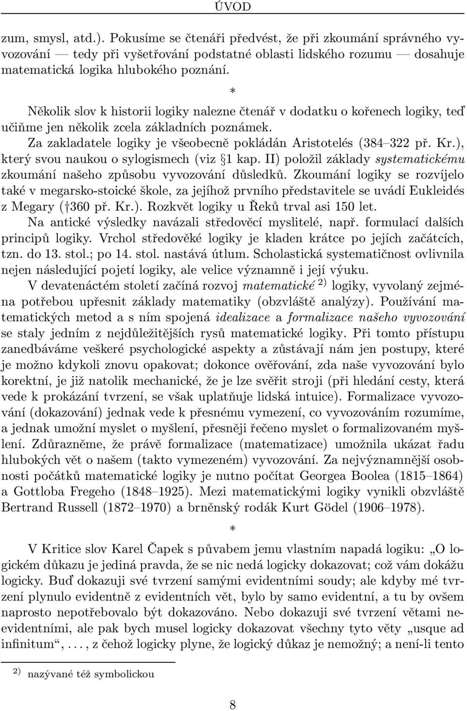 ), který svou naukou o sylogismech(viz 1 kap. II) položil základy systematickému zkoumání našeho způsobu vyvozování důsledků.