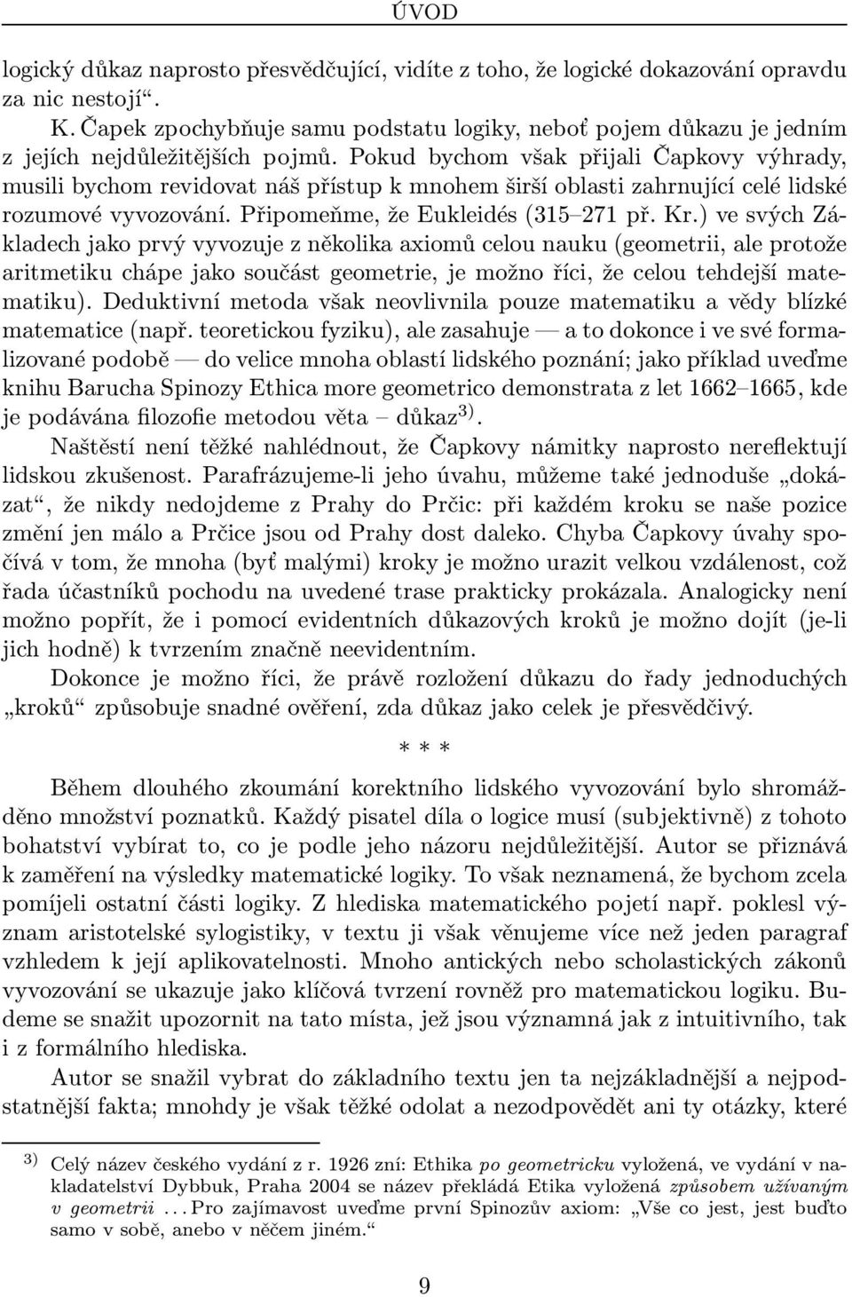 Pokud bychom však přijali Čapkovy výhrady, musili bychom revidovat náš přístup k mnohem širší oblasti zahrnující celé lidské rozumové vyvozování. Připomeňme, že Eukleidés(315 271 př. Kr.