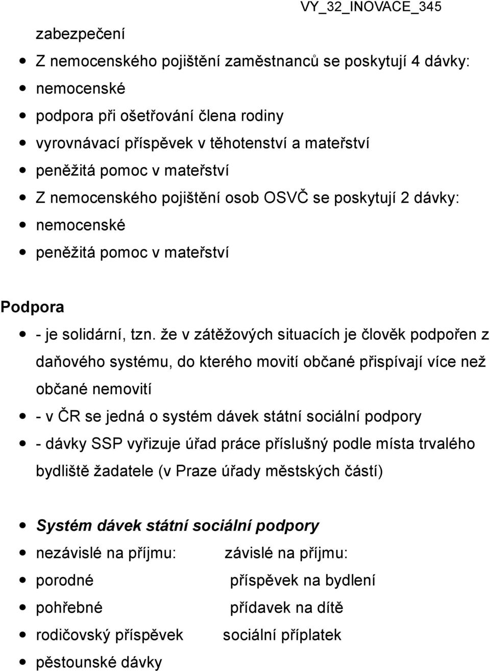 že v zátěžových situacích je člověk podpořen z daňového systému, do kterého movití občané přispívají více než občané nemovití - v ČR se jedná o systém dávek státní sociální podpory - dávky SSP