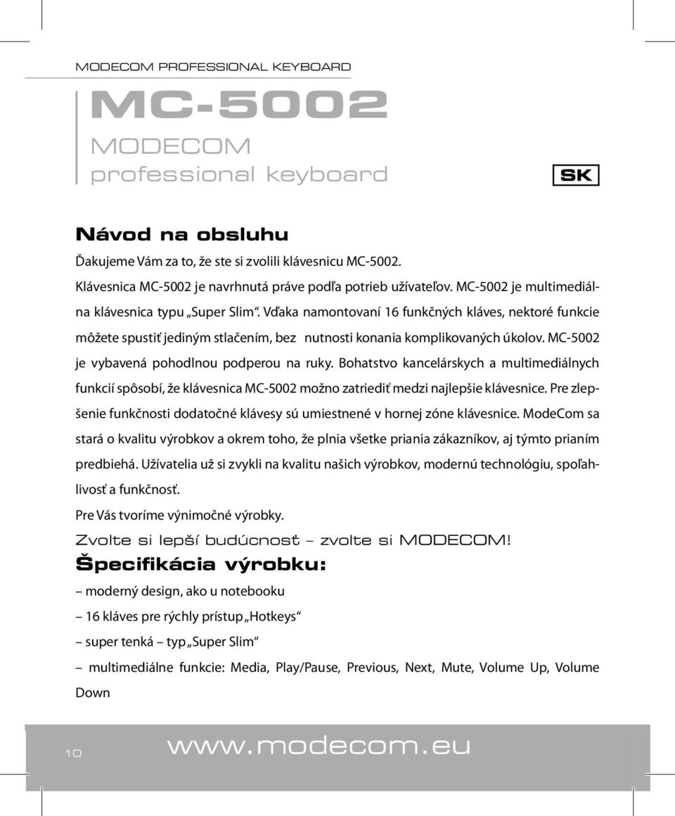 MC-5002 je vybavená pohodlnou podperou na ruky. Bohatstvo kancelárskych a multimediálnych funkcií spôsobí, že klávesnica MC-5002 možno zatriediť medzi najlepšie klávesnice.