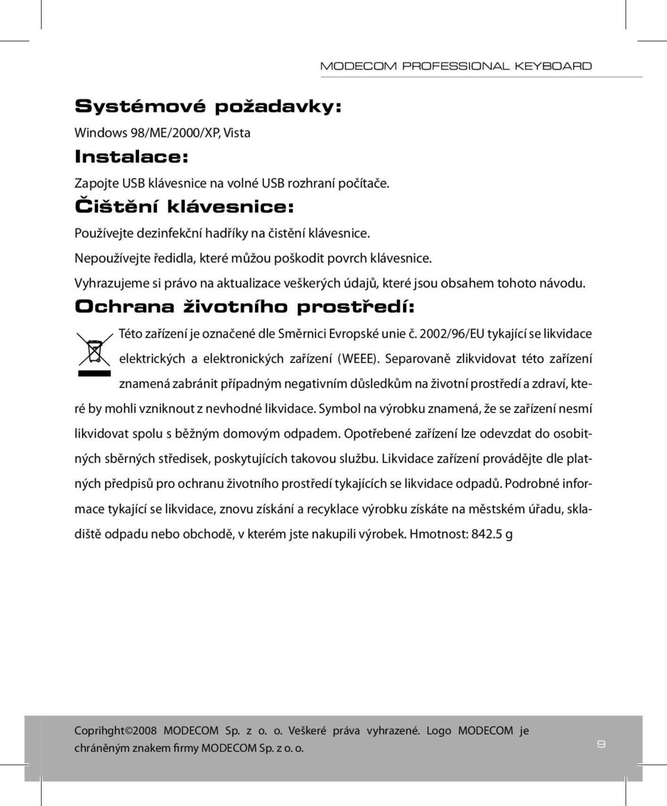 Ochrana životního prostředí: Této zařízení je označené dle Směrnici Evropské unie č. 2002/96/EU tykající se likvidace elektrických a elektronických zařízení (WEEE).