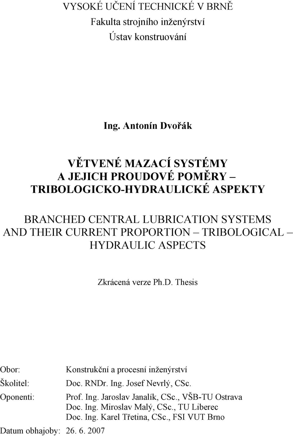 THEIR CURRENT PROPORTION TRIBOLOGICAL HYDRAULIC ASPECTS Zkrácená verze Ph.D. Thesis Obor: Konstrukční a procesní inženýrství Školitel: Doc.