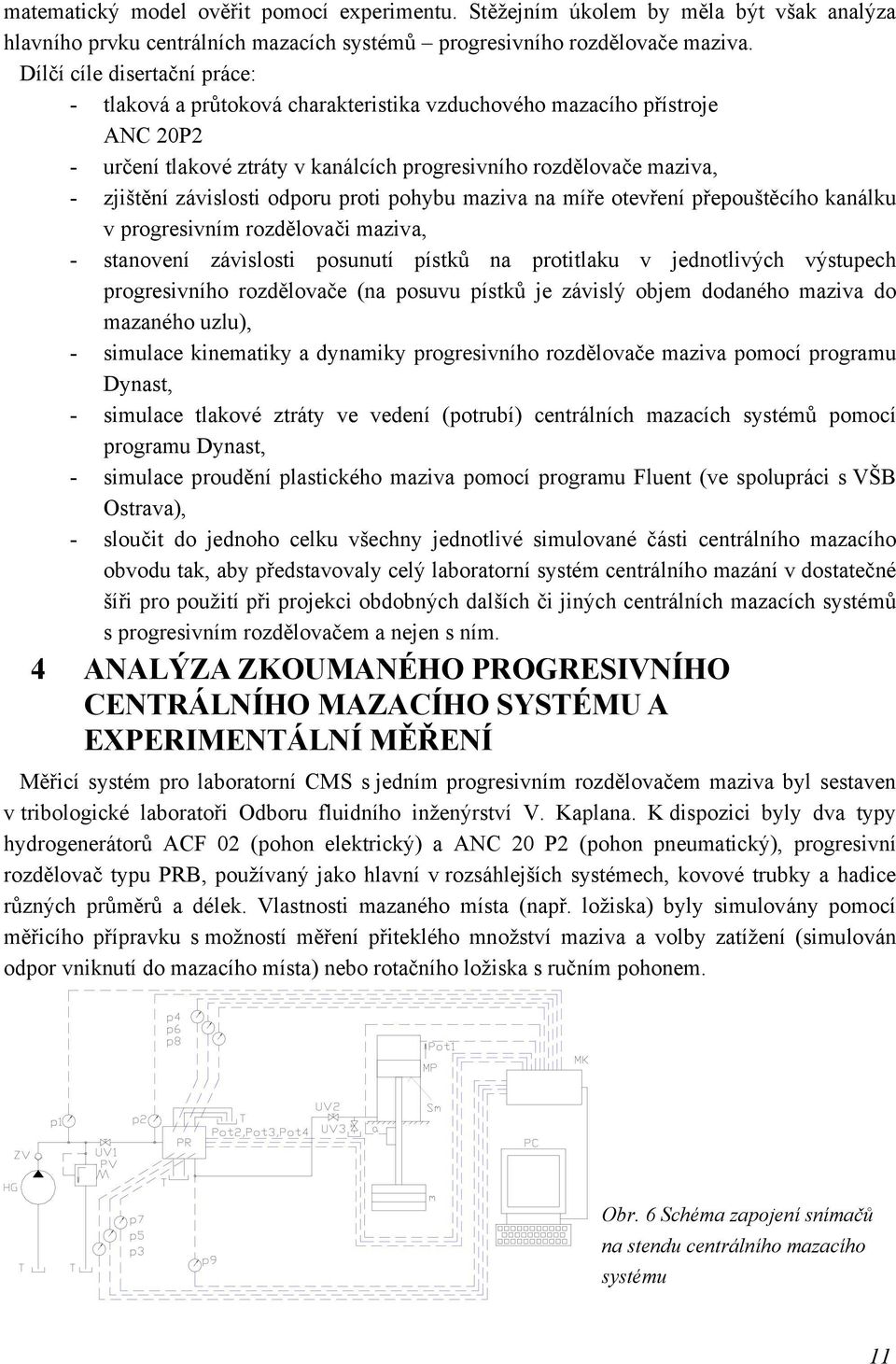 odporu proti pohybu maziva na míře otevření přepouštěcího kanálku v progresivním rozdělovači maziva, - stanovení závislosti posunutí pístků na protitlaku v jednotlivých výstupech progresivního