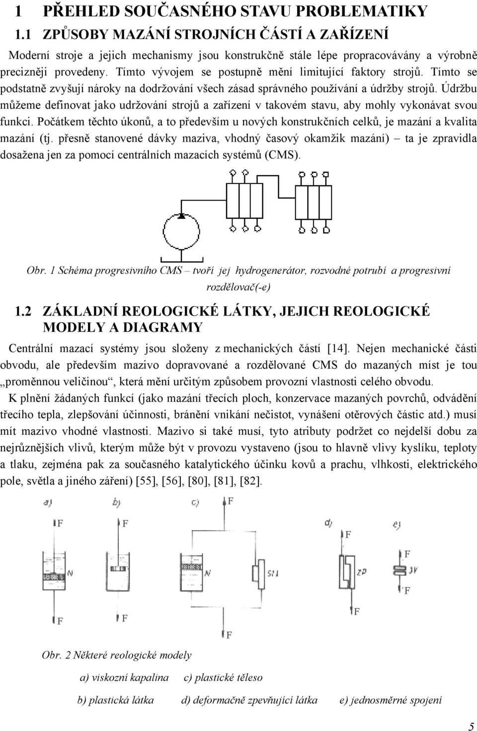 Údržbu můžeme definovat jako udržování strojů a zařízení v takovém stavu, aby mohly vykonávat svou funkci.