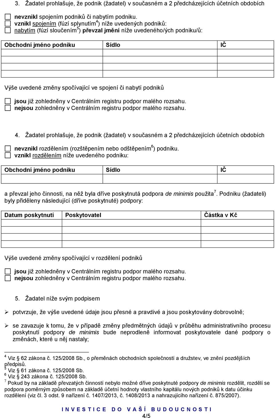 spojení či nabytí podniků jsou již zohledněny v Centrálním registru podpor malého rozsahu. nejsou zohledněny v Centrálním registru podpor malého rozsahu. 4.