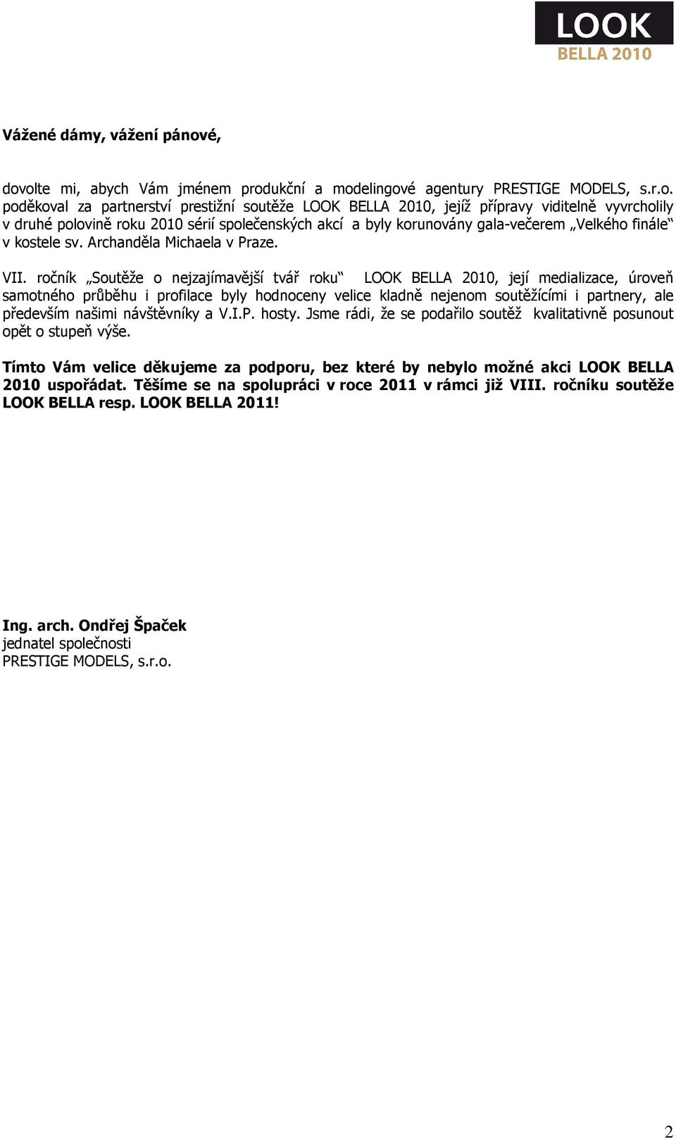 olte mi, abych Vám jménem produkční a modelingové agentury PRESTIGE MODELS, s.r.o. poděkoval za partnerství prestižní soutěže LOOK BELLA 2010, jejíž přípravy viditelně vyvrcholily v druhé polovině