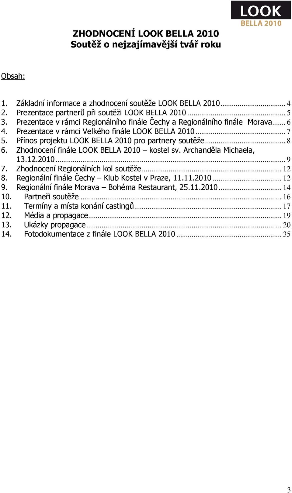 Zhodnocení finále LOOK BELLA 2010 kostel sv. Archanděla Michaela, 13.12.2010... 9 7. Zhodnocení Regionálních kol soutěže... 12 8. Regionální finále Čechy Klub Kostel v Praze, 11.11.2010... 12 9.