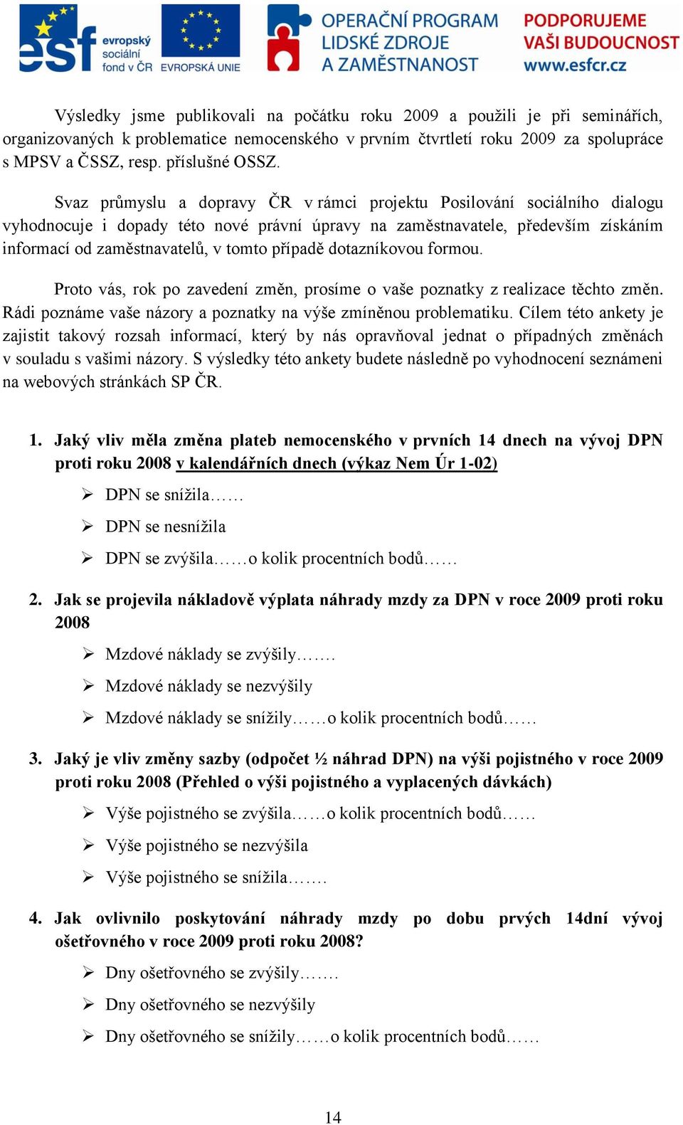 případě dotazníkovou formou. Proto vás, rok po zavedení změn, prosíme o vaše poznatky z realizace těchto změn. Rádi poznáme vaše názory a poznatky na výše zmíněnou problematiku.