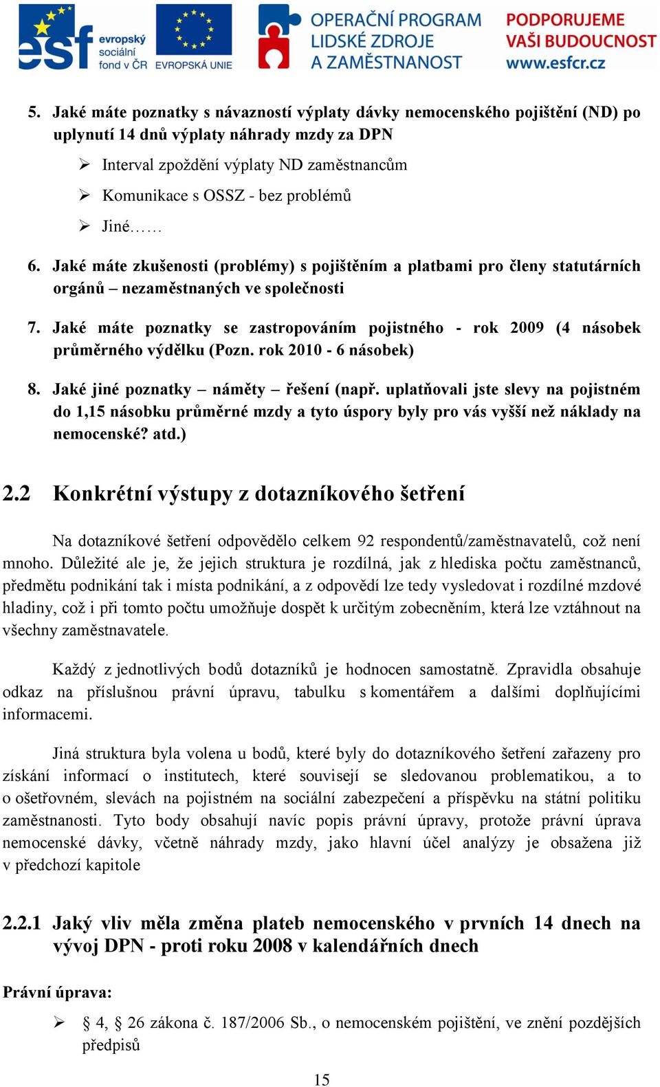 Jaké máte poznatky se zastropováním pojistného - rok 2009 (4 násobek průměrného výdělku (Pozn. rok 2010-6 násobek) 8. Jaké jiné poznatky náměty řešení (např.