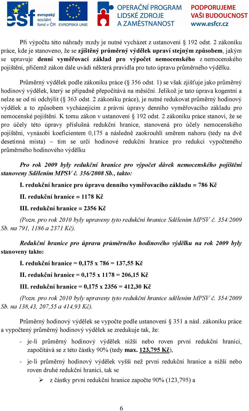 dále uvádí některá pravidla pro tuto úpravu průměrného výdělku. Průměrný výdělek podle zákoníku práce ( 356 odst.