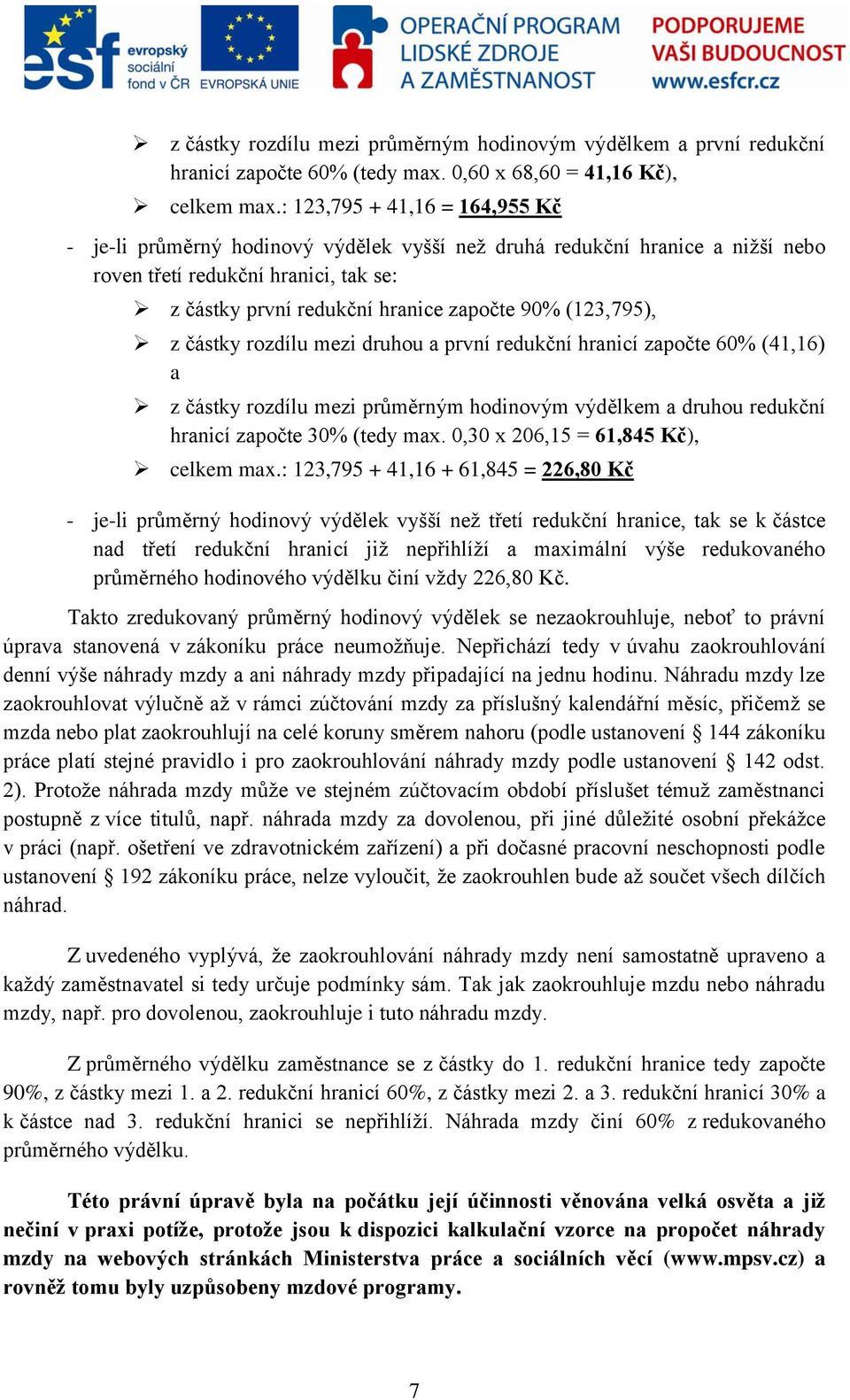 (123,795), z částky rozdílu mezi druhou a první redukční hranicí započte 60% (41,16) a z částky rozdílu mezi průměrným hodinovým výdělkem a druhou redukční hranicí započte 30% (tedy max.