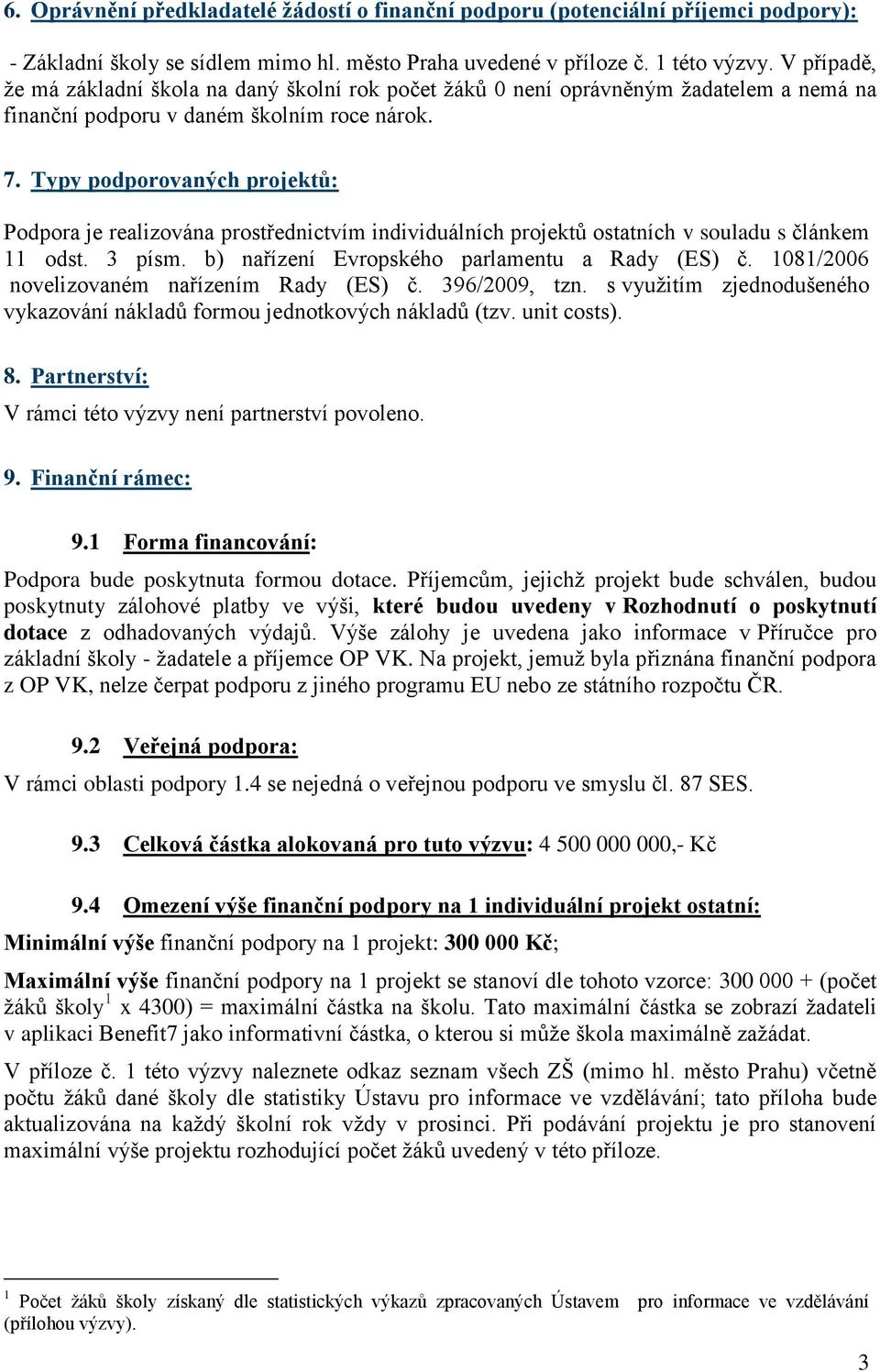 Typy podporovaných projektů: Podpora je realizována prostřednictvím individuálních projektů ostatních v souladu s článkem 11 odst. 3 písm. b) nařízení Evropského parlamentu a Rady (ES) č.