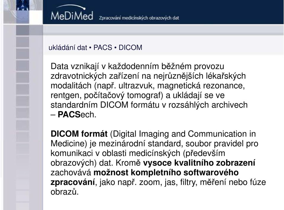 DICOM formát (Digital Imaging and Communication in Medicine) je mezinárodní standard, soubor pravidel pro komunikaci v oblasti medicínských