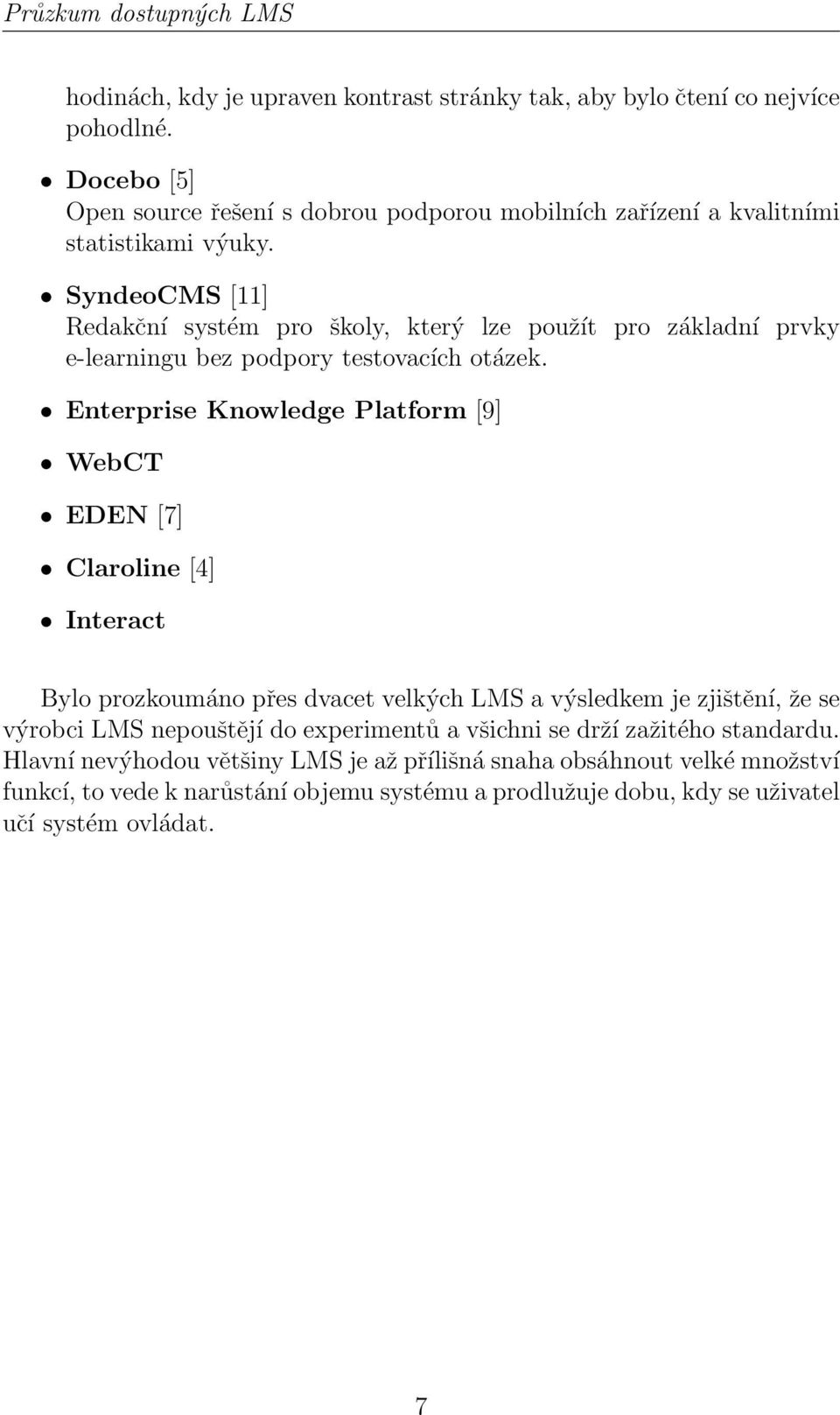 SyndeoCMS [11] Redakční systém pro školy, který lze použít pro základní prvky e-learningu bez podpory testovacích otázek.