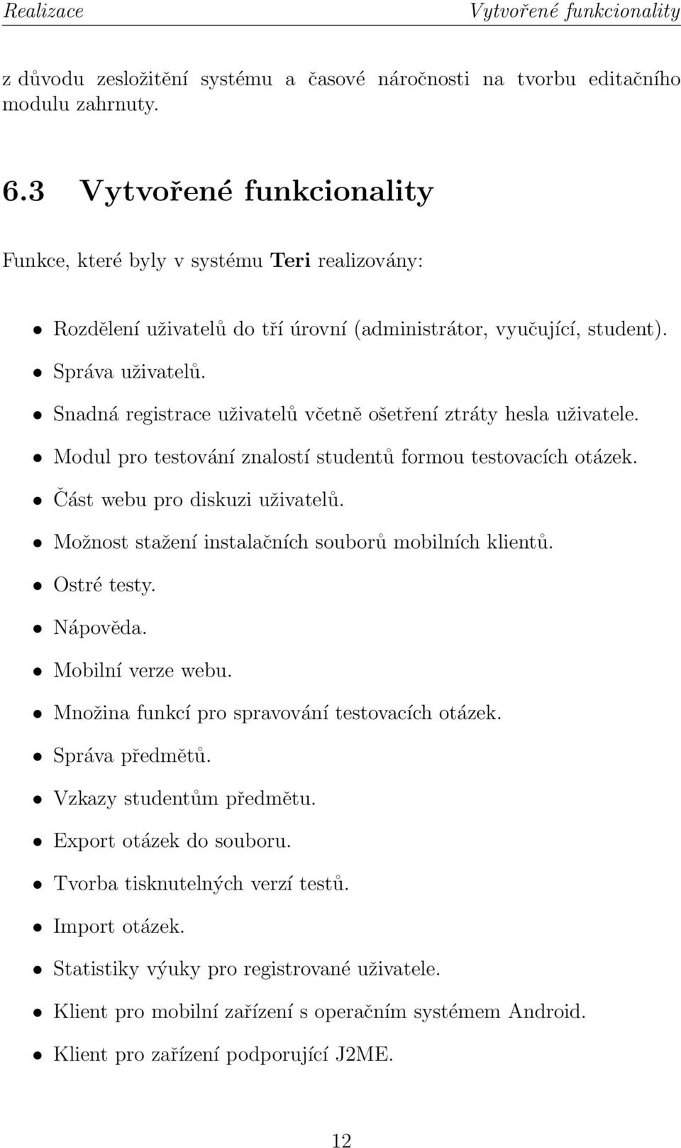 Snadná registrace uživatelů včetně ošetření ztráty hesla uživatele. Modul pro testování znalostí studentů formou testovacích otázek. Část webu pro diskuzi uživatelů.