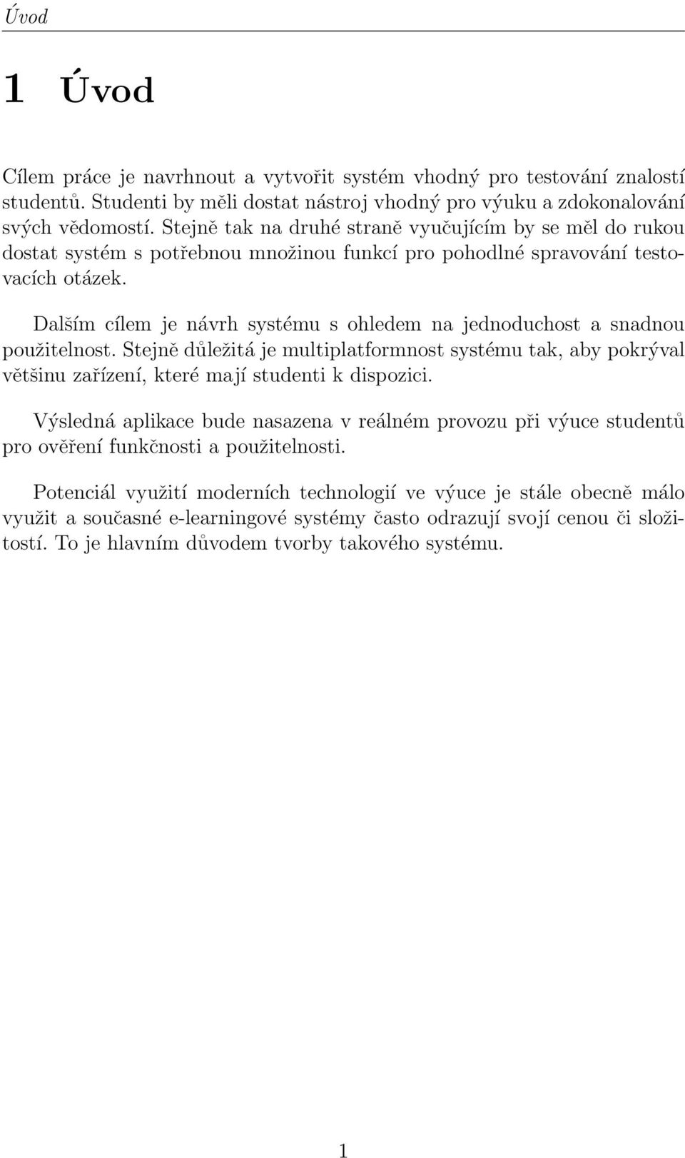 Dalším cílem je návrh systému s ohledem na jednoduchost a snadnou použitelnost. Stejně důležitá je multiplatformnost systému tak, aby pokrýval většinu zařízení, které mají studenti k dispozici.