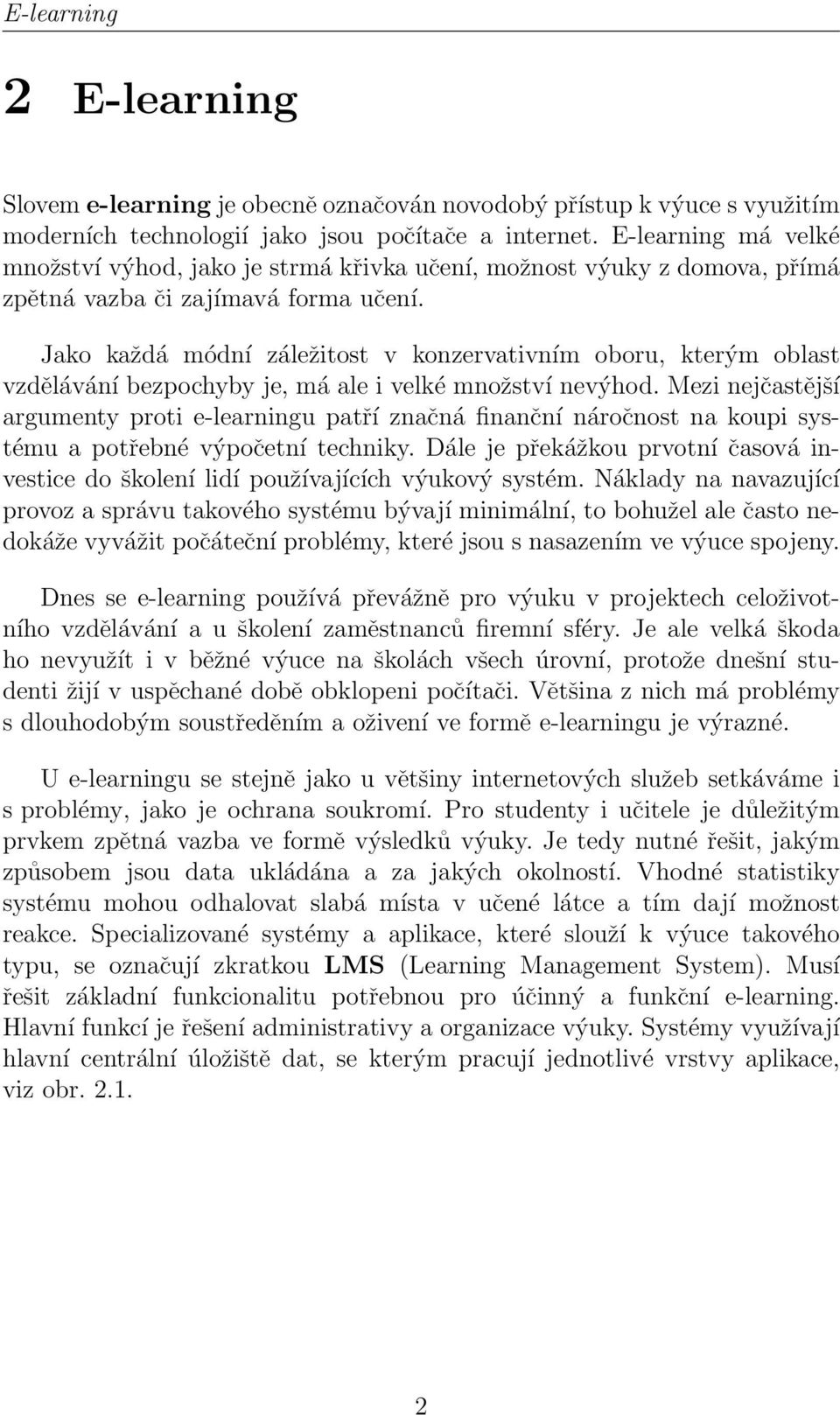 Jako každá módní záležitost v konzervativním oboru, kterým oblast vzdělávání bezpochyby je, má ale i velké množství nevýhod.