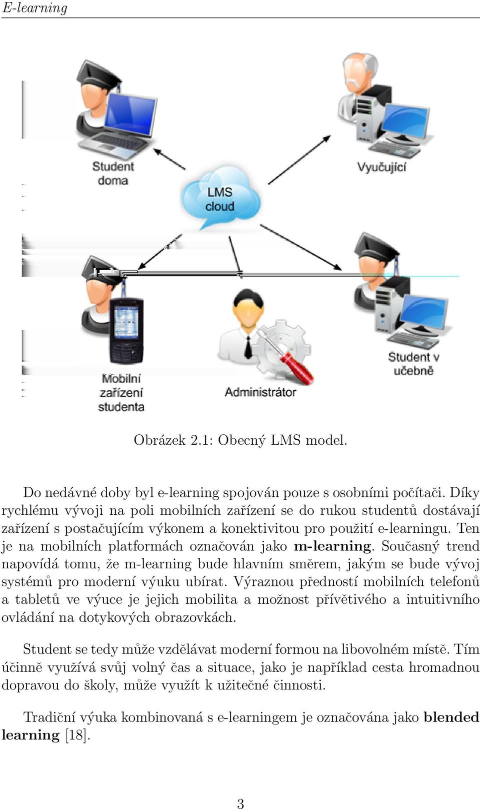 Ten je na mobilních platformách označován jako m-learning. Současný trend napovídá tomu, že m-learning bude hlavním směrem, jakým se bude vývoj systémů pro moderní výuku ubírat.